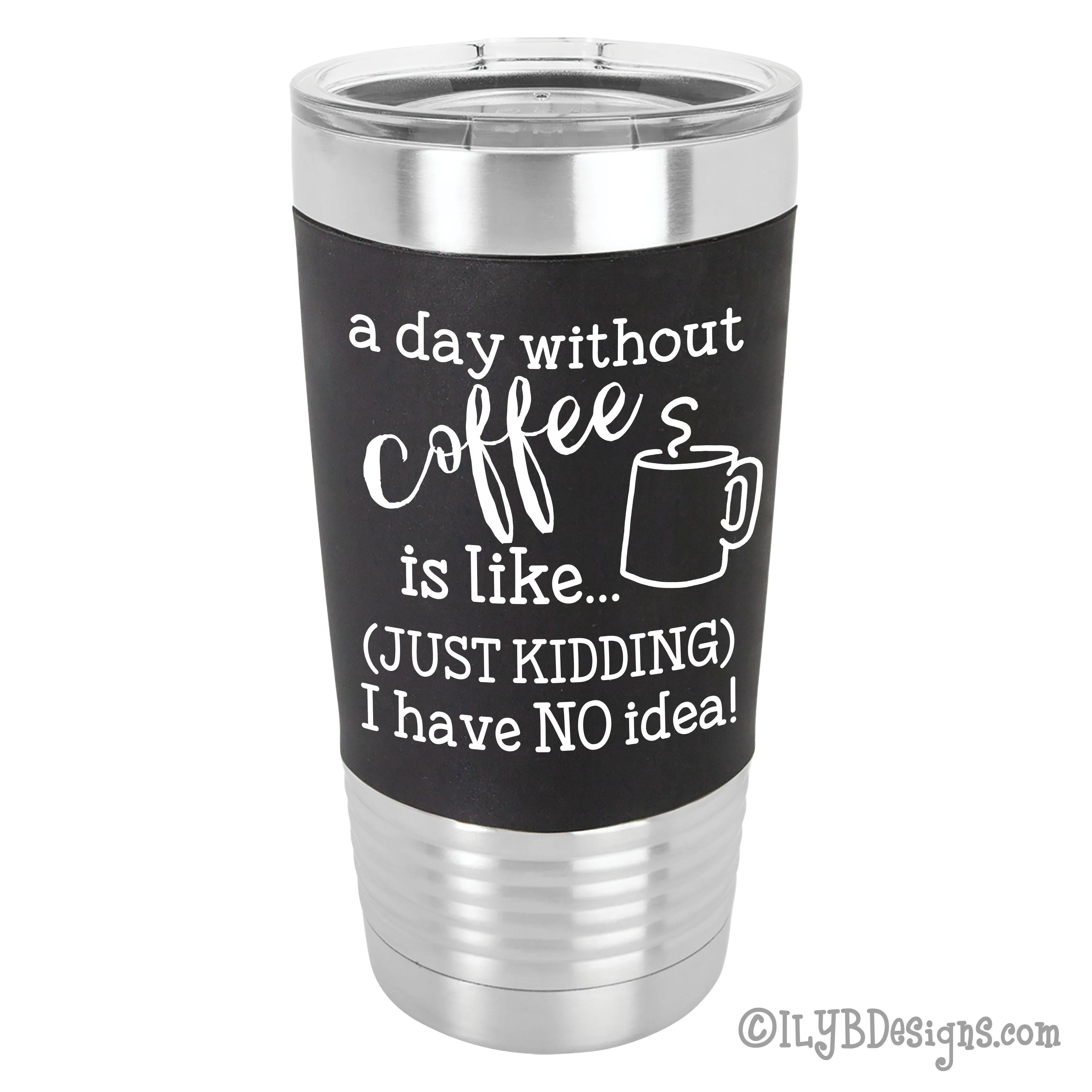 A Day Without Coffee Laser Engraved Tumbler | Personalized Stainless Steel Tumblers