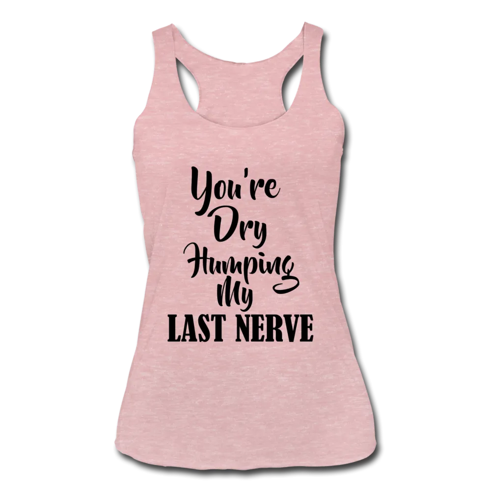 Dry Humping My Nerves Racerback Tank Top